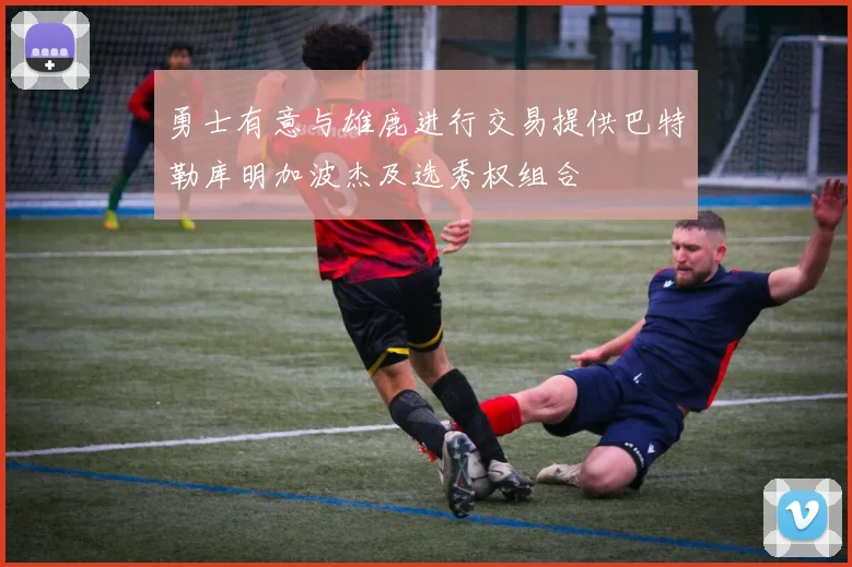 勇士有意与雄鹿进行交易提供巴特勒库明加波杰及选秀权组合