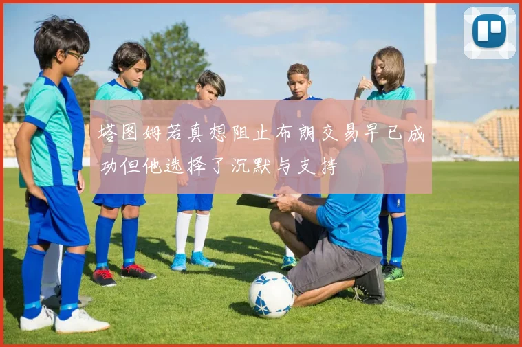 塔图姆若真想阻止布朗交易早已成功但他选择了沉默与支持