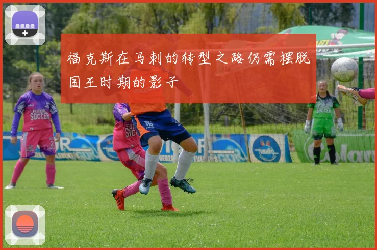 福克斯在马刺的转型之路仍需摆脱国王时期的影子